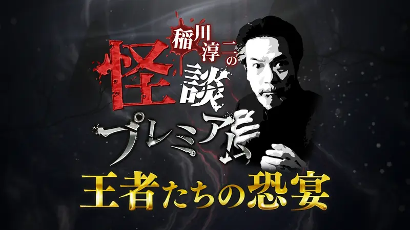 稲川淳二の怪談プレミアム ～王者たちの恐宴～